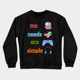 My Needs Are Simple - Funny Crewneck Sweatshirt